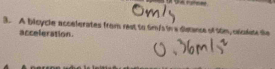a 
3. A bicycle accelerates from rest to 6m/s in a distance of 
acceleration.