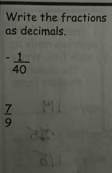 Write the fractions 
as decimals.
^- 1/40 
 7/9 