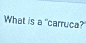 What is a "carruca?'