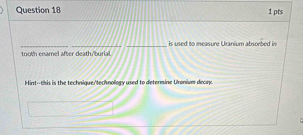 is used to measure Uranium absorbed in 
tooth enamel after death/burial. 
Hint--this is the technique/technology used to determine Uranium decay.