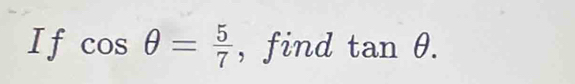 If cos θ = 5/7  , find tan θ.