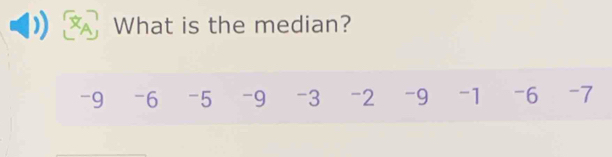 What is the median?
-9 -6 -5 -9 -3 -2 -9 -1 -6 -7