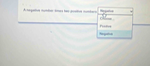 A negative number times two positive numbers Negative
Choose
Positive
Negative