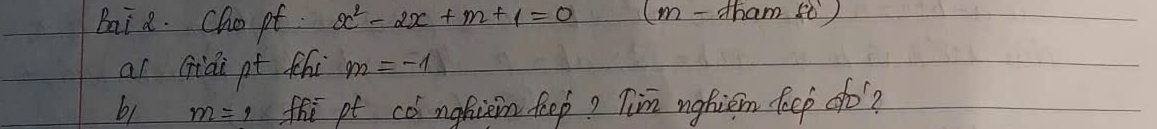 Bai a. Cho pt. x^2-2x+m+1=0 (m-fham80°)
al Giái pt thi m=-1
b1 m=1 fhi pt có nofiem fhep? Tim nghiem feep oo?