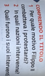 COMPRENDO IL TITOLO 
1 Per quale motivo Filippo II 
combatteva i protestanti? 
2 In quali nazioni intervenne? 
3 Quali furono i suoi interventi