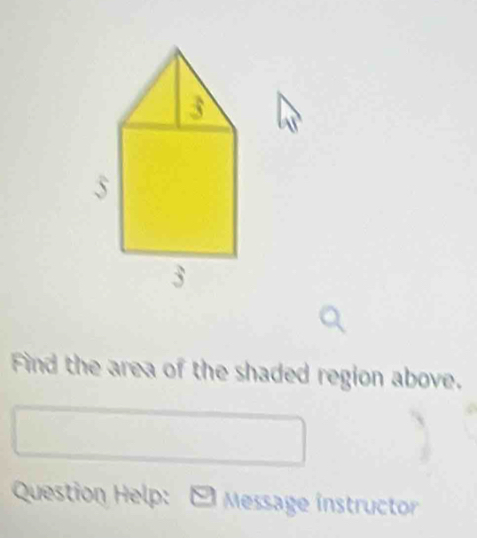 Find the area of the shaded region above. 
Question Help: - Message instructor