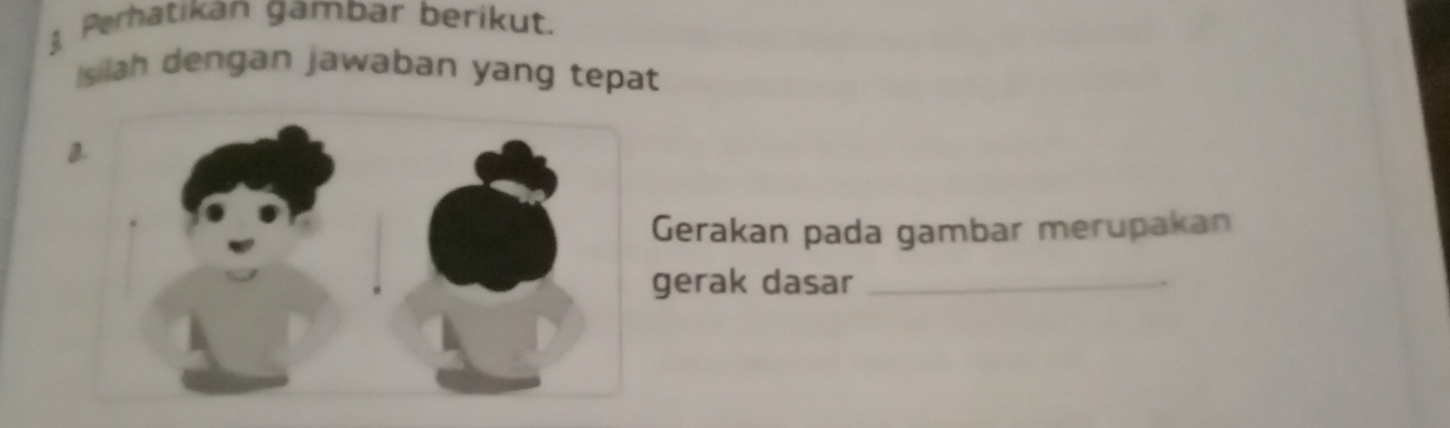 Perhatikan gambar berikut. 
Isilah dengan jawaban yang tepat 
Gerakan pada gambar merupakan 
gerak dasar_