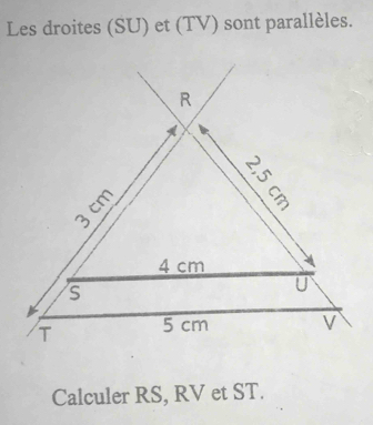 Les droites (SU) et (TV) sont parallèles. 
Calculer RS, RV et ST.