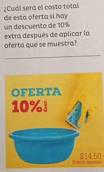 ¿Cuál será el costo total 
de esta oferta si hay 
un descuento de 10%
extra después de aplicar la 
oferta que se muestra? 
_ 
0 
al