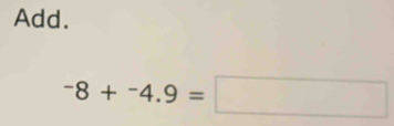 Add.
-8+-4.9=□