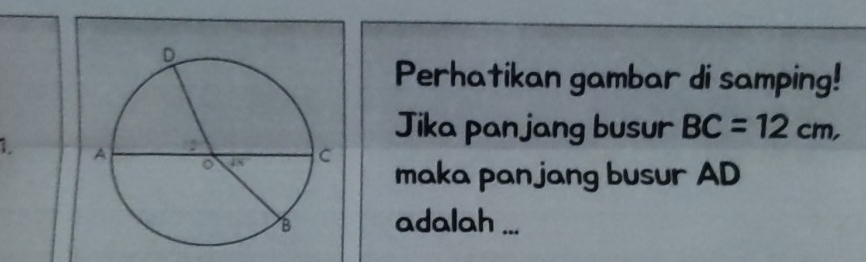 Perhatikan gambar di samping! 
Jika panjang busur BC=12cm, 
maka panjang busur AD
adalah ...