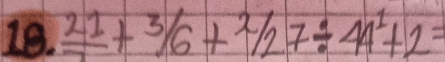 frac 21+3/6+2/27/ 44^1+2=