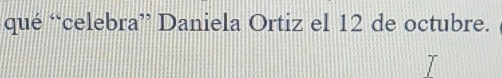 qué “celebra” Daniela Ortiz el 12 de octubre.
