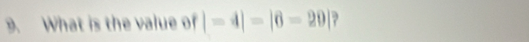 What is the value of |=4|=|6-20| ?