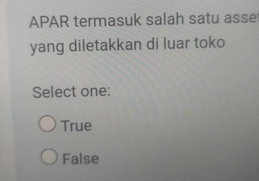 APAR termasuk salah satu asse
yang diletakkan di luar toko
Select one:
True
False