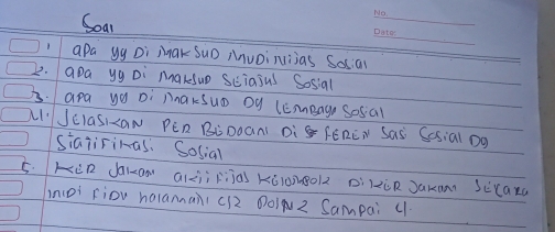 Soar 
_ 
_ 
apa yg Di MakSuD Muoinuiias Sosian 
2. apa yg Di maklup Sciasus Sosial 
3. apa you Di maksuo oy lEneay Sosal 
alJclaskaN PEn BàDOan( Di FEREN Sas Sosial Dg 
siajirimas: Social 
5: KER Jakam alàii kià Kē10B012 DikùR JaKamn Sècaxa 
imipi Fiov holannan1 (12 0OIN 2 Sampai 41