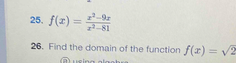 f(x)= (x^2-9x)/x^2-81 
26. Find the domain of the function f(x)=sqrt(2)