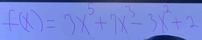 f(x)=3x^5+7x^3-3x^2+2