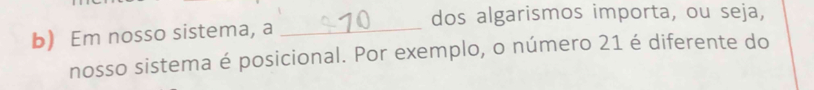 dos algarismos importa, ou seja, 
b) Em nosso sistema, a_ 
nosso sistema é posicional. Por exemplo, o número 21 é diferente do