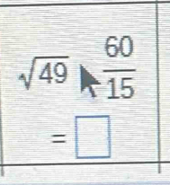 sqrt(49) 60/15 
=□