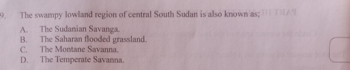 The swampy lowland region of central South Sudan is also known as;
A. The Sudanian Savanga.
B. The Saharan flooded grassland.
C. The Montane Savanna.
D. The Temperate Savanna.