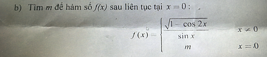 Tìm m để hàm số f(x) sau liên tục tại x=0 :
f(x)=beginarrayl  (sqrt(1-cos 2x))/sin x x!= 0 mx=0endarray.