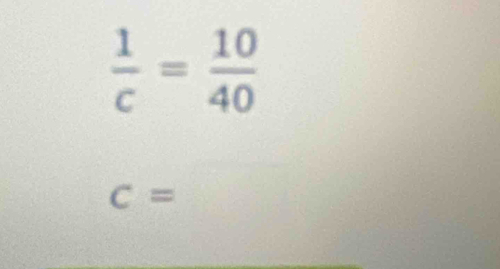  1/c = 10/40 
C=