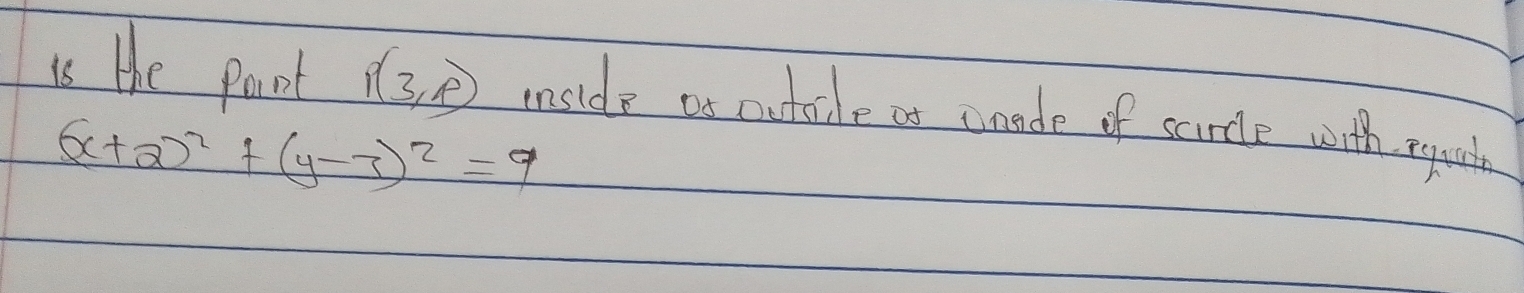 is the poot p(3,p) inside os outile at cnade of saurce with equnt
(x+2)^2+(y-3)^2=9