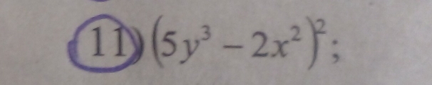 11 (5y^3-2x^2)^2;