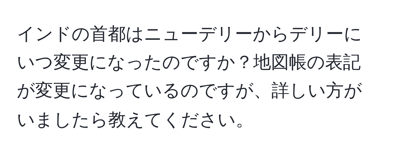 インドの首都はニューデリーからデリーにいつ変更になったのですか？地図帳の表記が変更になっているのですが、詳しい方がいましたら教えてください。