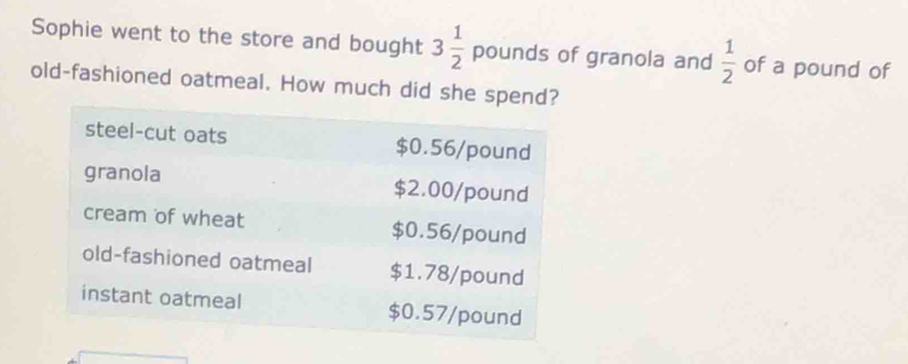 Sophie went to the store and bought 3 1/2 pound d of granola and  1/2  of a pound of 
old-fashioned oatmeal. How much did she spen