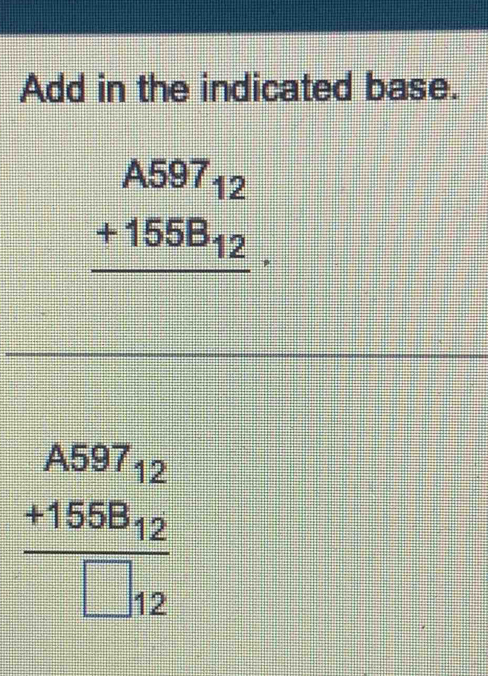 Add in the indicated base.
beginarrayr A597_12 +155B_12 hline endarray
beginarrayr A597_12 +1558_12 hline □ 12endarray