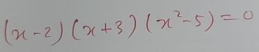 (x-2)(x+3)(x^2-5)=0