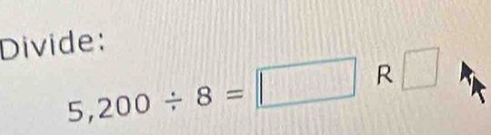 Divide:
5,200/ 8=□ R□