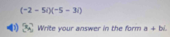 (-2-5i)(-5-3i)
Write your answer in the form a+bi.