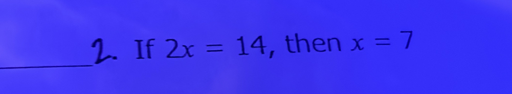 If 2x=14 , then x=7
_