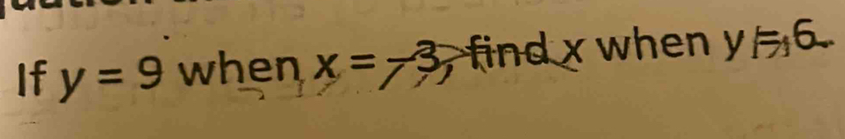 If y=9 when x=-3 , find x when y FA6.