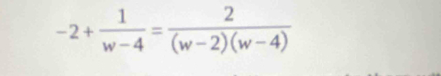 -2+ 1/w-4 = 2/(w-2)(w-4) 