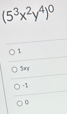 (5^3x^2y^4)^0
1
5xy
-1
0