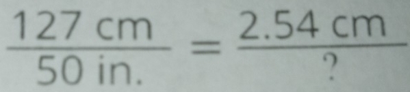  127cm/50in. = (2.54cm)/? 