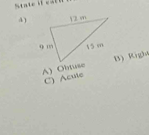 A )
A) ObtuseB) Right
C) Acute