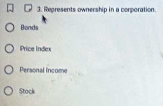 Represents ownership in a corporation.
Bonds
Price Index
Personal Income
Stock