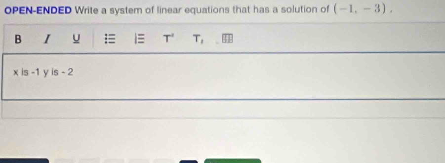 OPEN-ENDED Write a system of linear equations that has a solution of (-1,-3). 
B I u = = T^2 T_1
x is -1 y is - 2