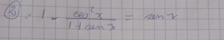 1- cos^2x/1+sin x =sin x