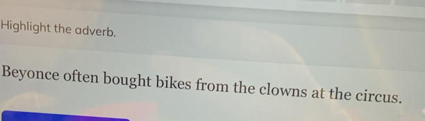 Highlight the adverb. 
Beyonce often bought bikes from the clowns at the circus.