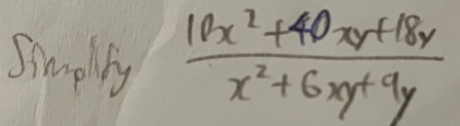 Simplly  (10x^2+40xy+18y)/x^2+6xy+9y 