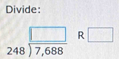 Divide:
beginarrayr □  248encloselongdiv 7,688endarray R□