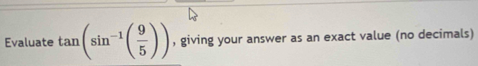Evaluate tan (sin^(-1)( 9/5 )) , giving your answer as an exact value (no decimals)