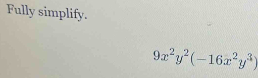 Fully simplify.
9x^2y^2(-16x^2y^3)