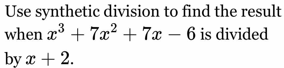 Use synthetic division to find the result 
when x^3+7x^2+7x-6 is divided 
by x+2.